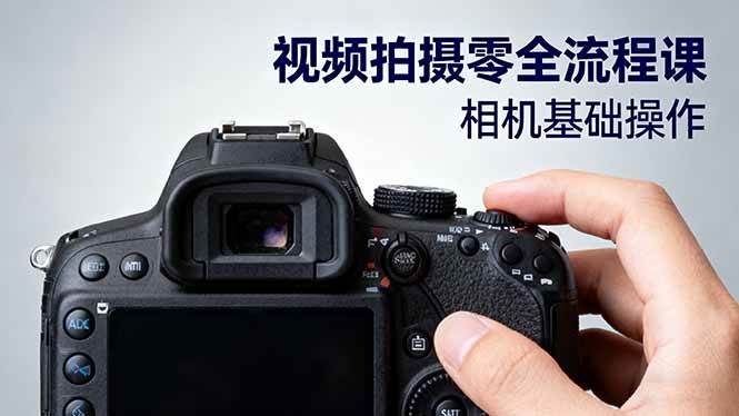 （16349期）视频拍摄零全流程课：从相机基础操作到电影构图、光影布光、分镜头设计等