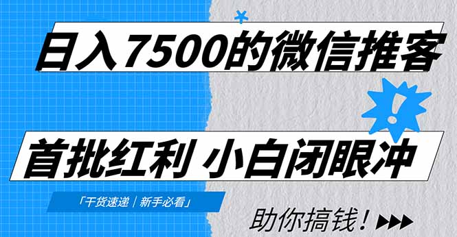 日入7500的微信推客，首批红利，自用省钱、分享赚钱，0门槛小白闭眼冲！